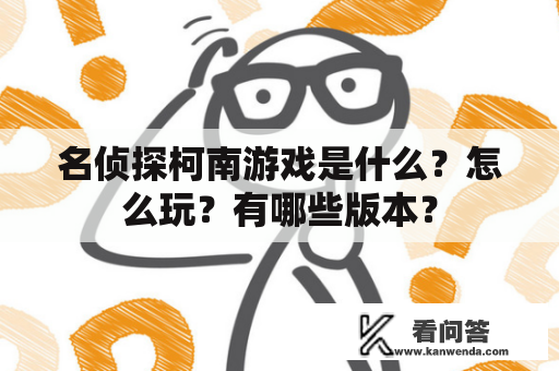 名侦探柯南游戏是什么？怎么玩？有哪些版本？