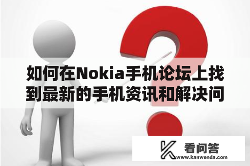 如何在Nokia手机论坛上找到最新的手机资讯和解决问题？