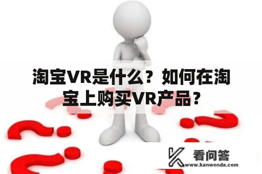 淘宝VR是什么？如何在淘宝上购买VR产品？