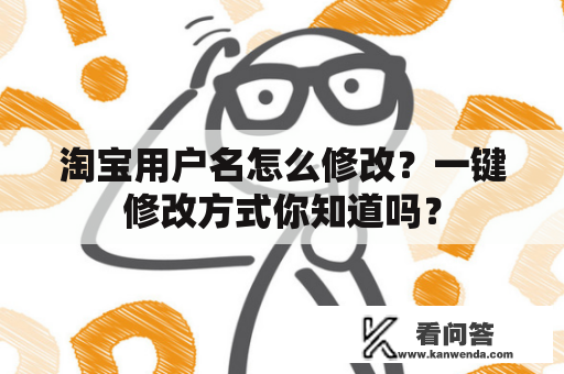 淘宝用户名怎么修改？一键修改方式你知道吗？