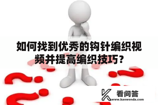 如何找到优秀的钩针编织视频并提高编织技巧？