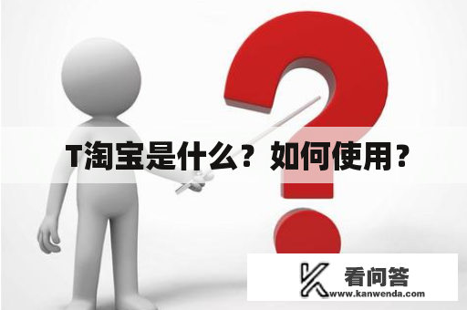  T淘宝是什么？如何使用？