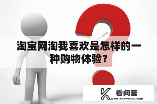 淘宝网淘我喜欢是怎样的一种购物体验？