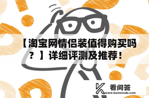 【淘宝网情侣装值得购买吗？】详细评测及推荐！