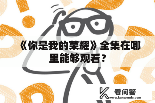 《你是我的荣耀》全集在哪里能够观看？