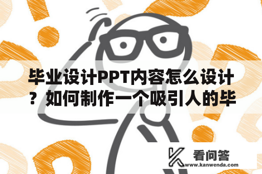 毕业设计PPT内容怎么设计？如何制作一个吸引人的毕业设计PPT？