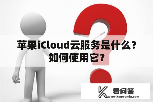 苹果iCloud云服务是什么？如何使用它？