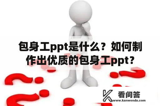 包身工ppt是什么？如何制作出优质的包身工ppt？