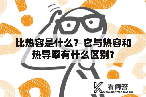 比热容是什么？它与热容和热导率有什么区别？