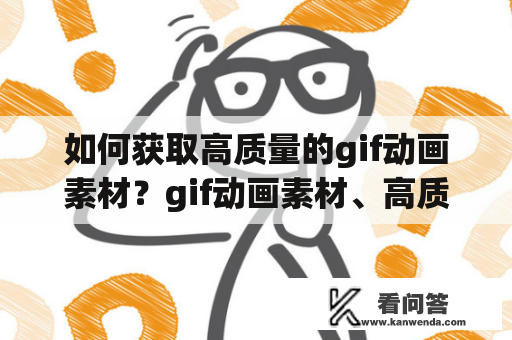 如何获取高质量的gif动画素材？gif动画素材、高质量、获取