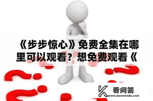 《步步惊心》免费全集在哪里可以观看？想免费观看《步步惊心》全集，这里有几个不错的选择