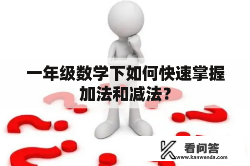 一年级数学下如何快速掌握加法和减法？