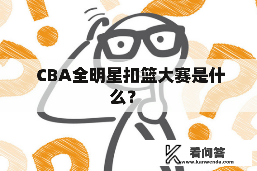  CBA全明星扣篮大赛是什么？ 