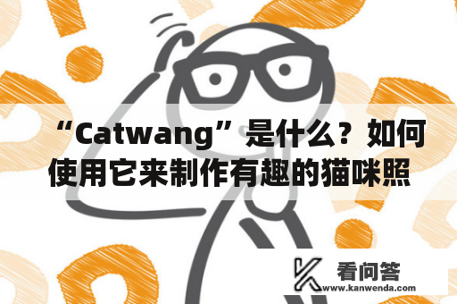 “Catwang”是什么？如何使用它来制作有趣的猫咪照片？