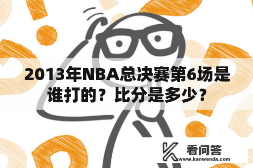 2013年NBA总决赛第6场是谁打的？比分是多少？