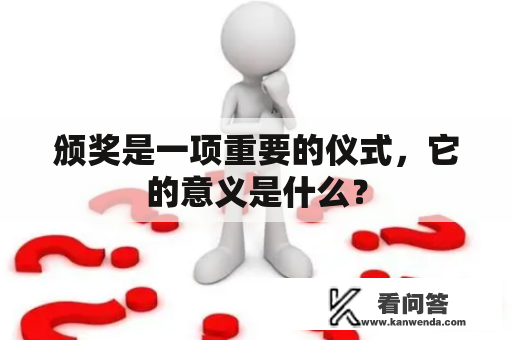 颁奖是一项重要的仪式，它的意义是什么？