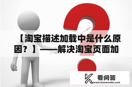 【淘宝描述加载中是什么原因？】——解决淘宝页面加载缓慢问题