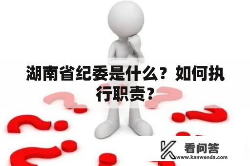 湖南省纪委是什么？如何执行职责？