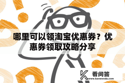 哪里可以领淘宝优惠券？优惠券领取攻略分享