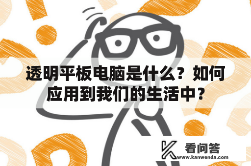 透明平板电脑是什么？如何应用到我们的生活中？