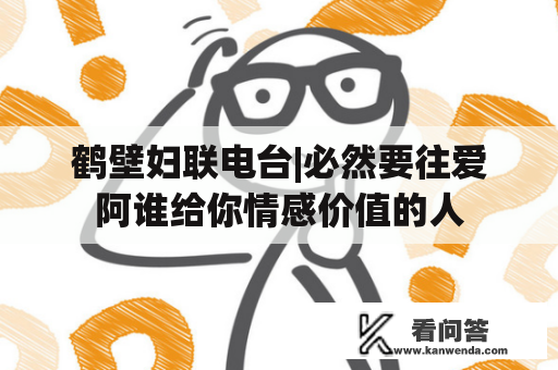 鹤壁妇联电台|必然要往爱阿谁给你情感价值的人