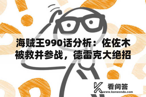 海贼王990话分析：佐佐木被救并参战，德雷克大绝招名字喊亚瑟王圣剑