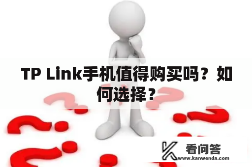TP Link手机值得购买吗？如何选择？