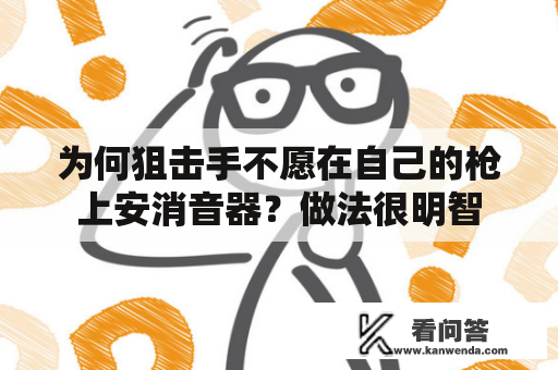 为何狙击手不愿在自己的枪上安消音器？做法很明智