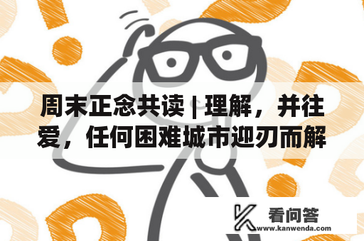 周末正念共读 | 理解，并往爱，任何困难城市迎刃而解