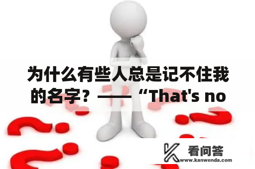 为什么有些人总是记不住我的名字？——“That's not my name”