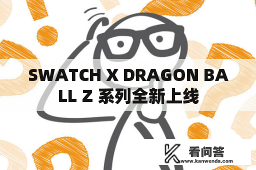 SWATCH X DRAGON BALL Z 系列全新上线