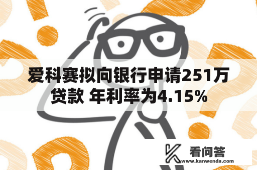 爱科赛拟向银行申请251万贷款 年利率为4.15%