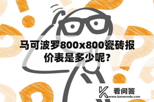 马可波罗800x800瓷砖报价表是多少呢？