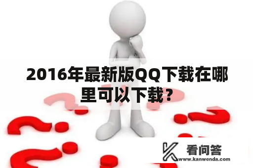2016年最新版QQ下载在哪里可以下载？