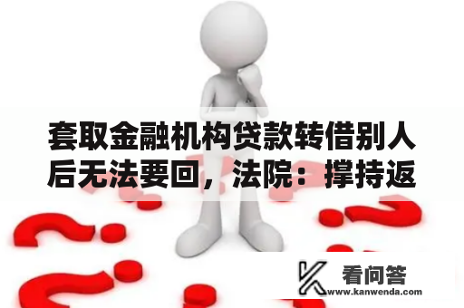 套取金融机构贷款转借别人后无法要回，法院：撑持返还