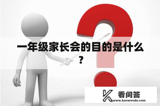 一年级家长会的目的是什么？