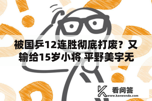 被国乒12连胜彻底打废？又输给15岁小将 平野美宇无缘8强