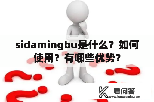 sidamingbu是什么？如何使用？有哪些优势？