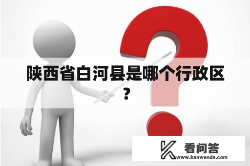 陕西省白河县是哪个行政区？