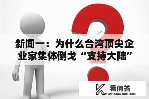 新闻一：为什么台湾顶尖企业家集体倒戈“支持大陆”？