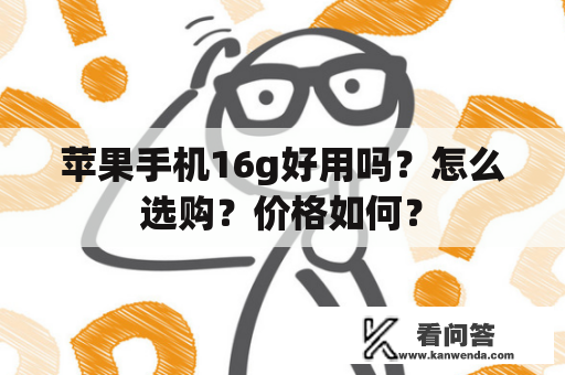 苹果手机16g好用吗？怎么选购？价格如何？