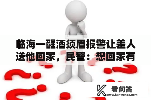 临海一醒酒须眉报警让差人送他回家，民警：想回家有点难了