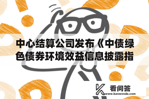 中心结算公司发布《中债绿色债券环境效益信息披露指标体系》企业准则；碳酸锂逼近60万元/吨，专家称谨防价格回调风险 | 投资者早报