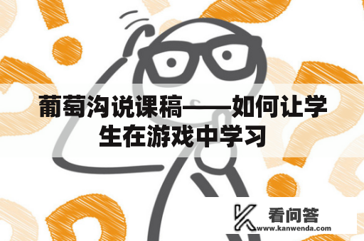 葡萄沟说课稿——如何让学生在游戏中学习