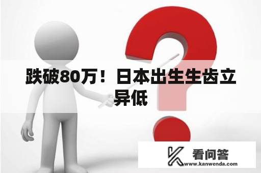 跌破80万！日本出生生齿立异低