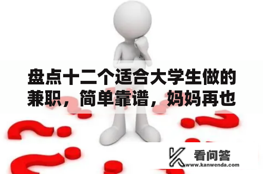 盘点十二个适合大学生做的兼职，简单靠谱，妈妈再也不担心我没有生活费啦