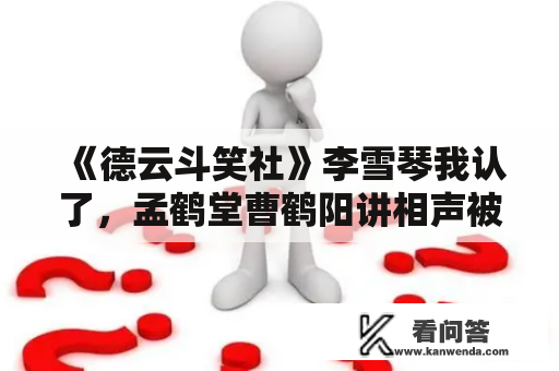 《德云斗笑社》李雪琴我认了，孟鹤堂曹鹤阳讲相声被看众逗笑场