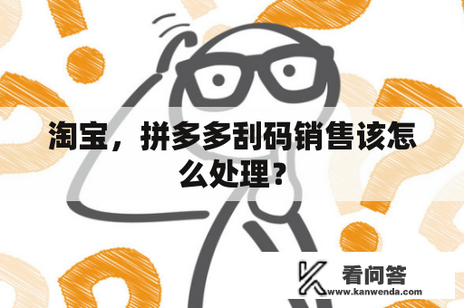 淘宝，拼多多刮码销售该怎么处理？