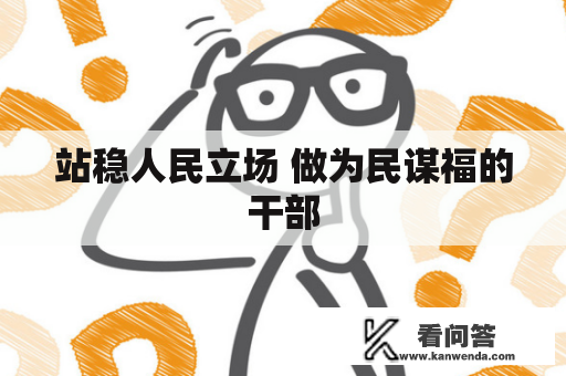 站稳人民立场 做为民谋福的干部