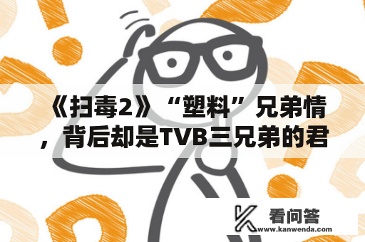 《扫毒2》“塑料”兄弟情，背后却是TVB三兄弟的君子之交淡如水